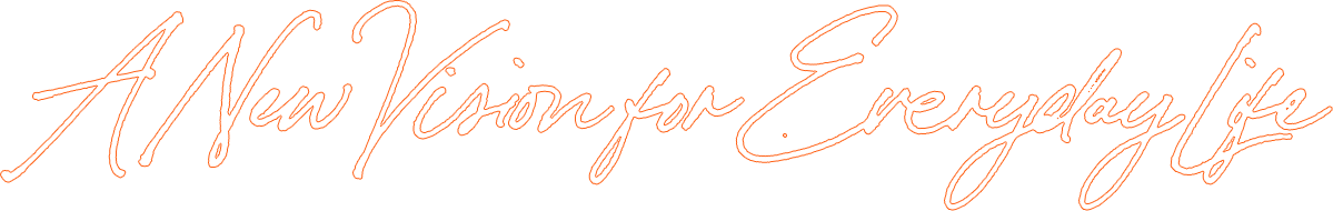 A New Vision for Everyday Life